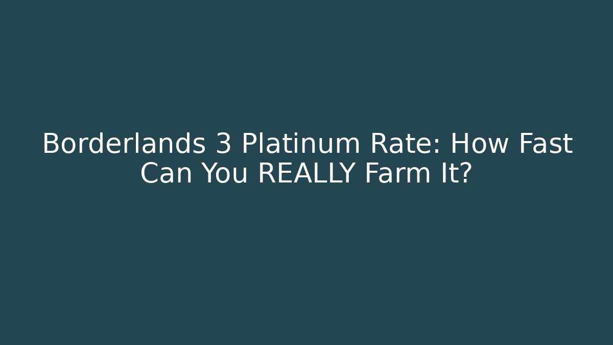 Borderlands 3 Platinum Rate: How Fast Can You REALLY Farm It?