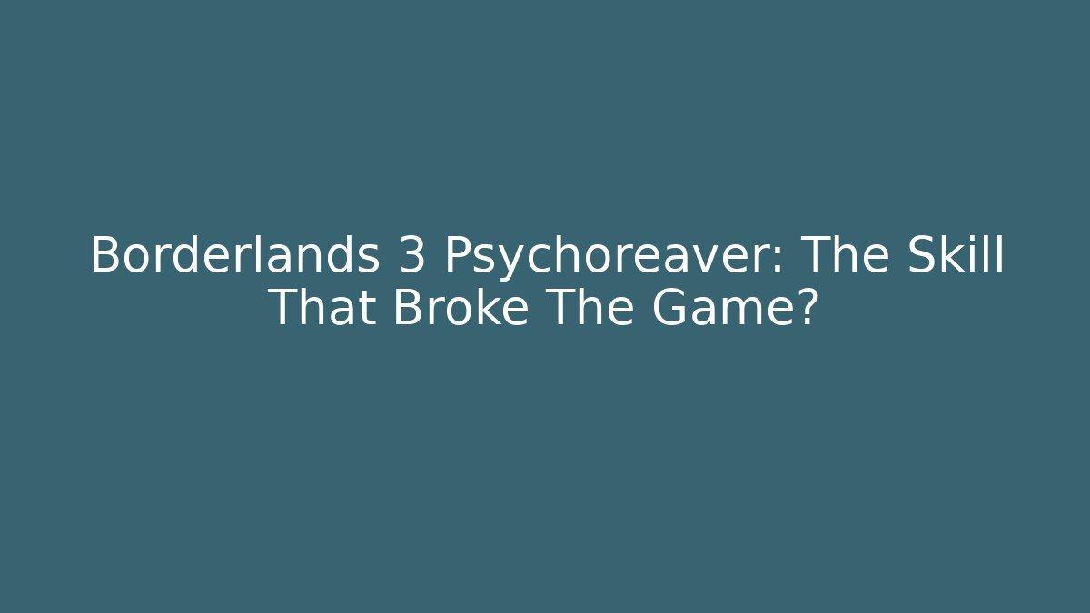 Borderlands 3 Psychoreaver: The Skill That Broke The Game? - Create More Assets