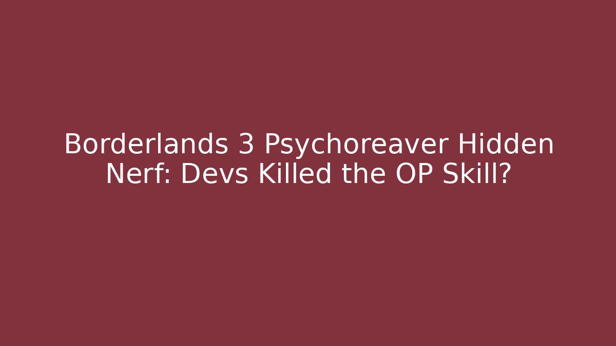 Borderlands 3 Psychoreaver Hidden Nerf: Devs Killed the OP Skill? - Create More Assets