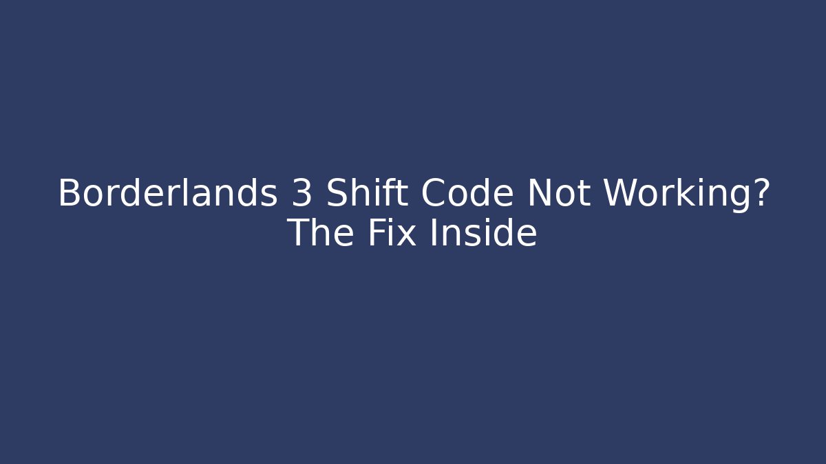 Borderlands 3 Shift Code Not Working? The Fix Inside