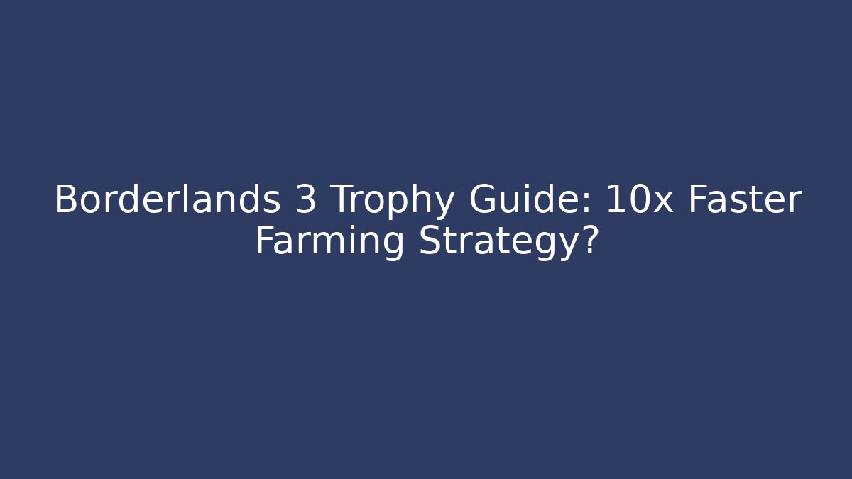 Borderlands 3 Trophy Guide: 10x Faster Farming Strategy?