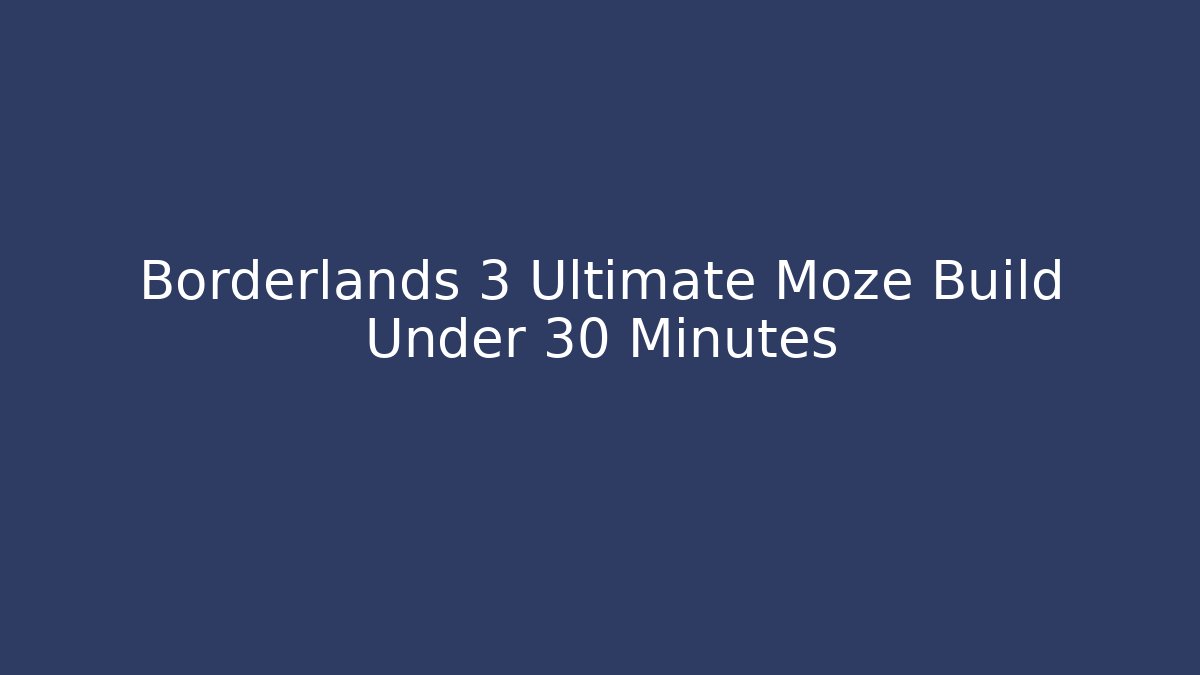 Borderlands 3 Ultimate Moze Build Under 30 Minutes - Create More Assets
