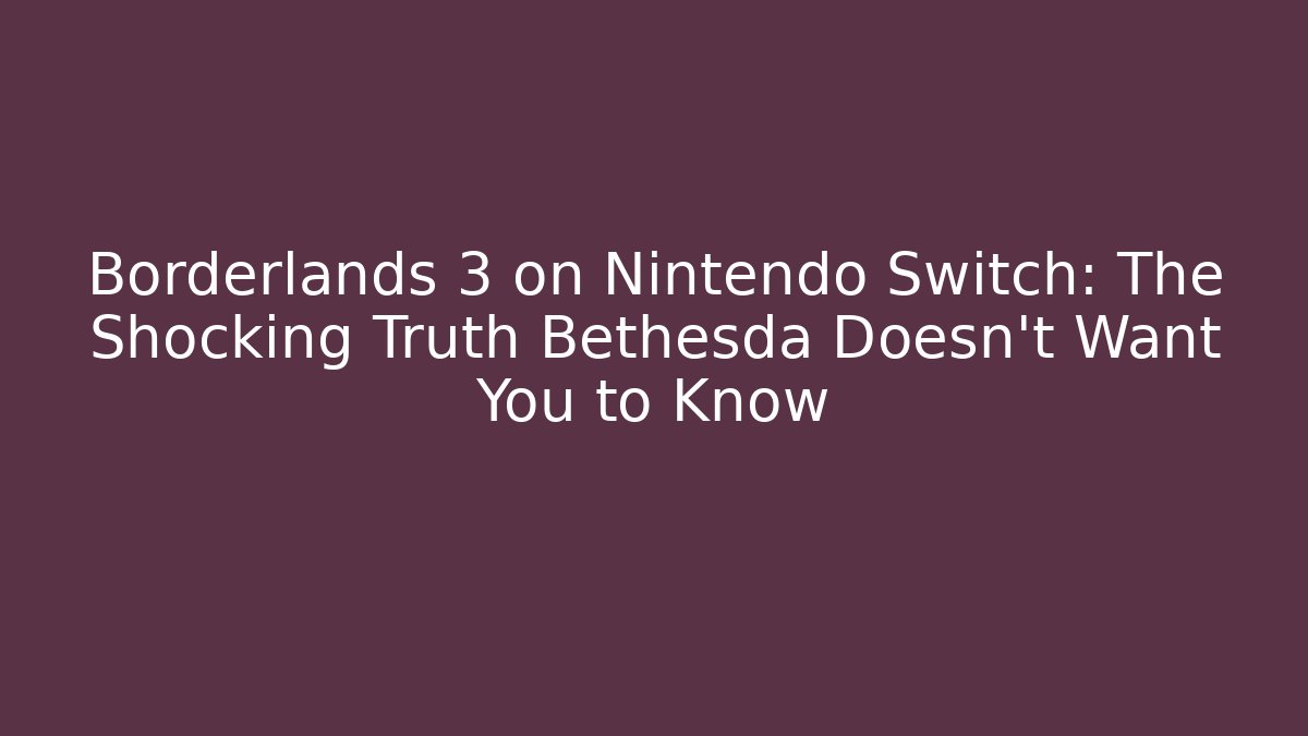 Borderlands 3 on Nintendo Switch: The Shocking Truth Bethesda Doesn’t Want You to Know