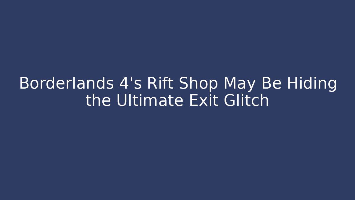 Borderlands 4's Rift Shop May Be Hiding the Ultimate Exit Glitch