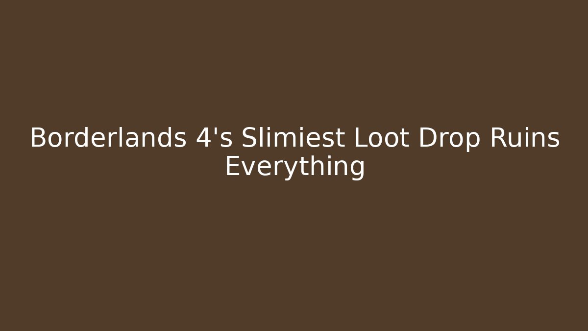 Borderlands 4's Slimiest Loot Drop Ruins Everything