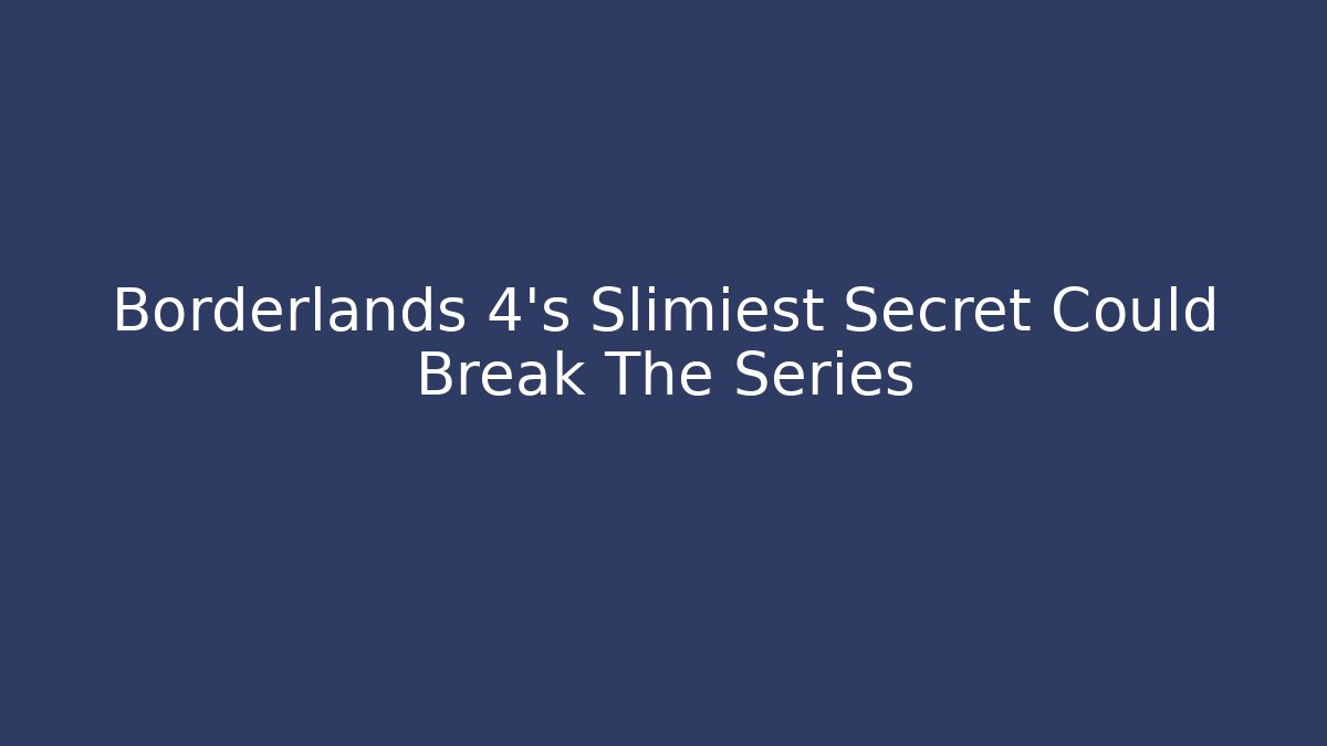 Borderlands 4's Slimiest Secret Could Break The Series