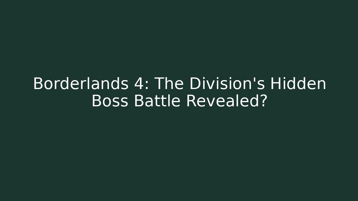 Borderlands 4: The Division's Hidden Boss Battle Revealed?