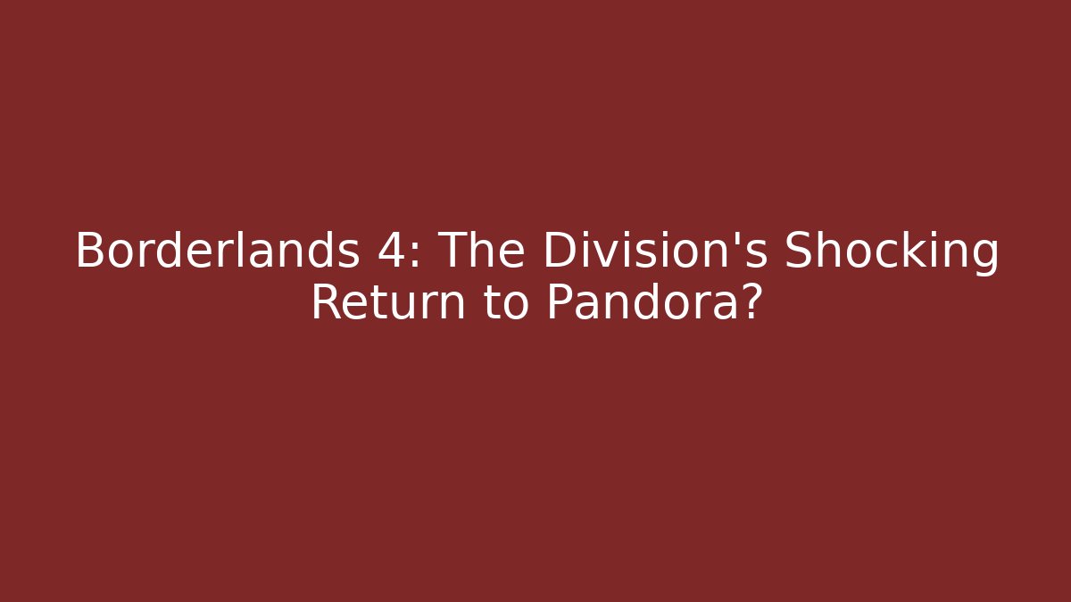 Borderlands 4: The Division's Shocking Return to Pandora? - Create More Assets