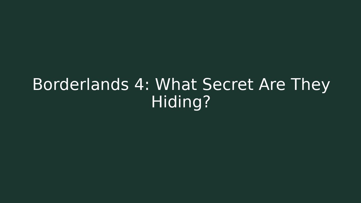 Borderlands 4: What Secret Are They Hiding?