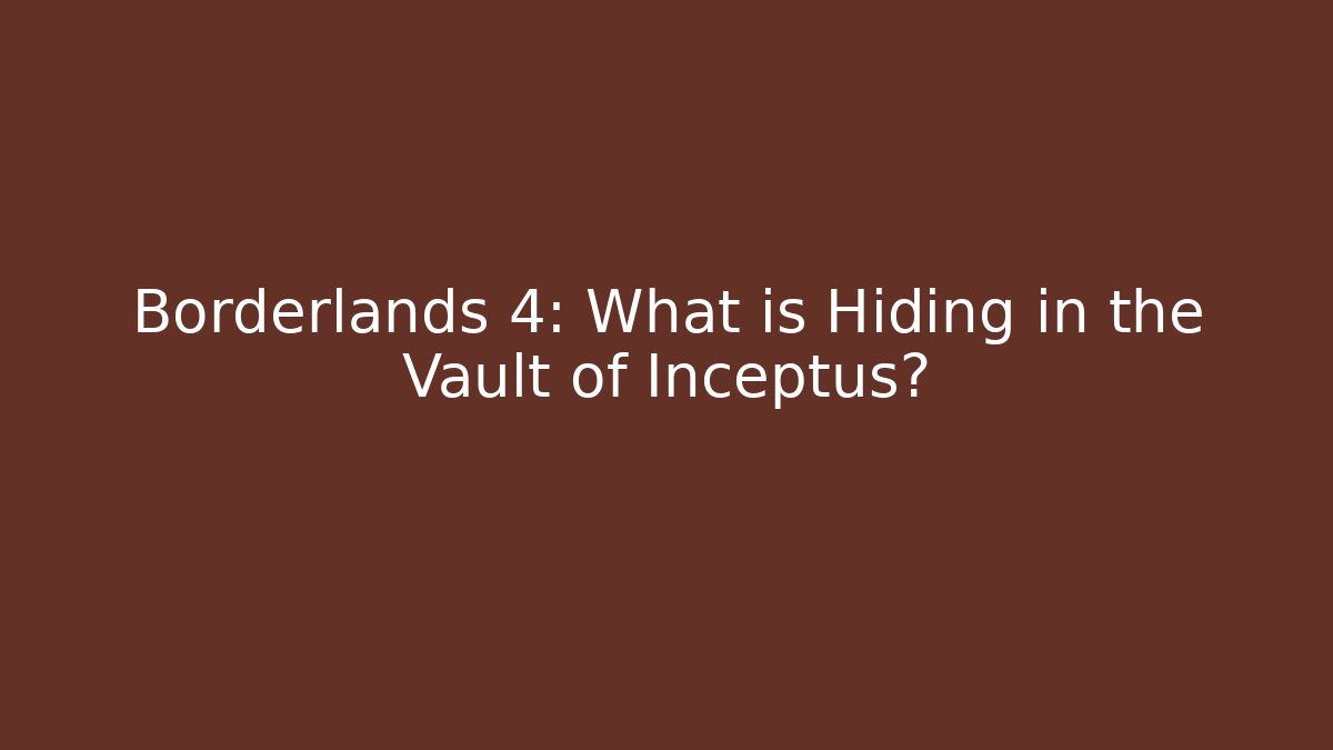 Borderlands 4: What is Hiding in the Vault of Inceptus?