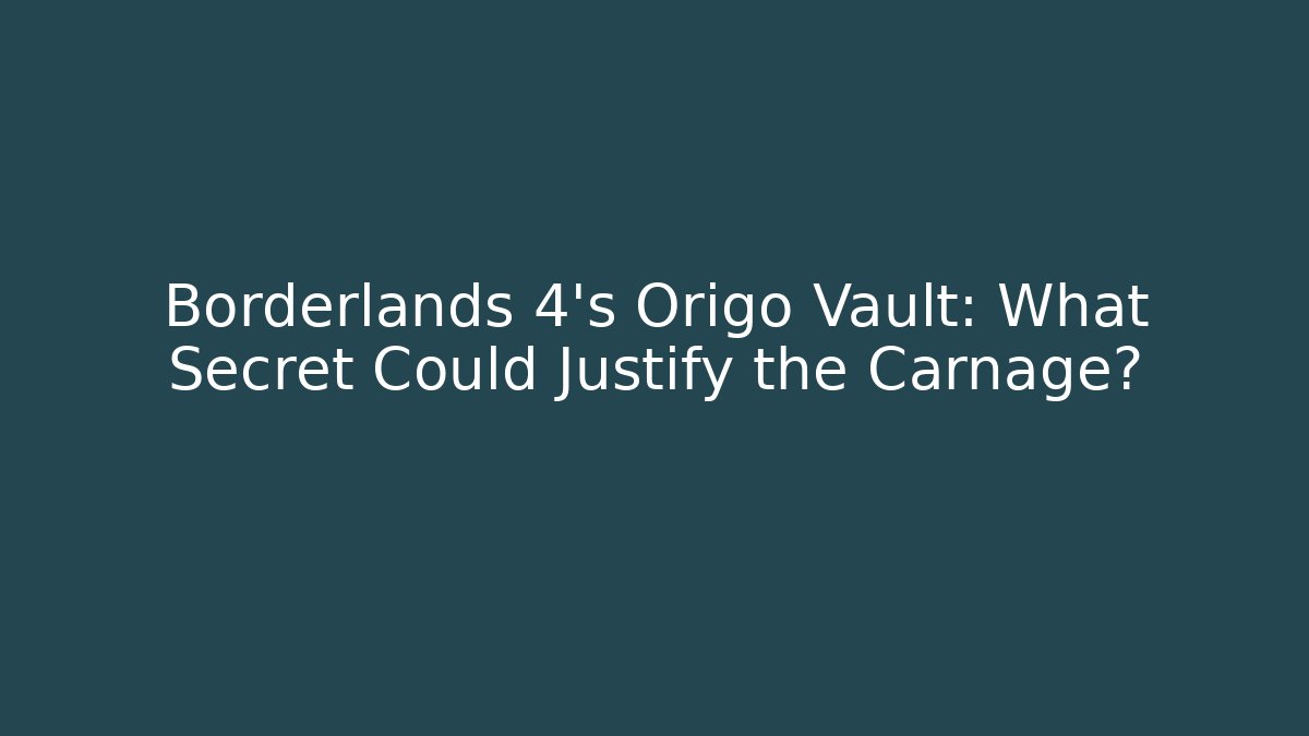 Borderlands 4’s Origo Vault: What Secret Could Justify the Carnage?