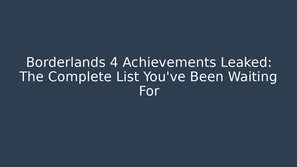 Borderlands 4 Achievements Leaked: The Complete List You’ve Been Waiting For