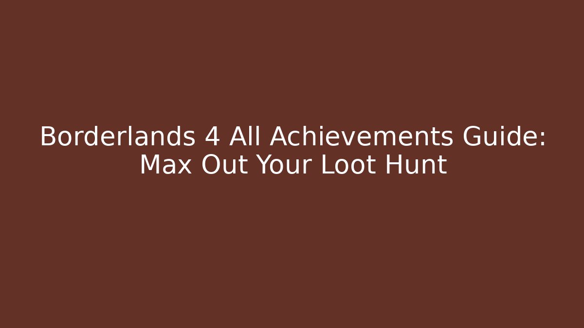 Borderlands 4 All Achievements Guide: Max Out Your Loot Hunt
