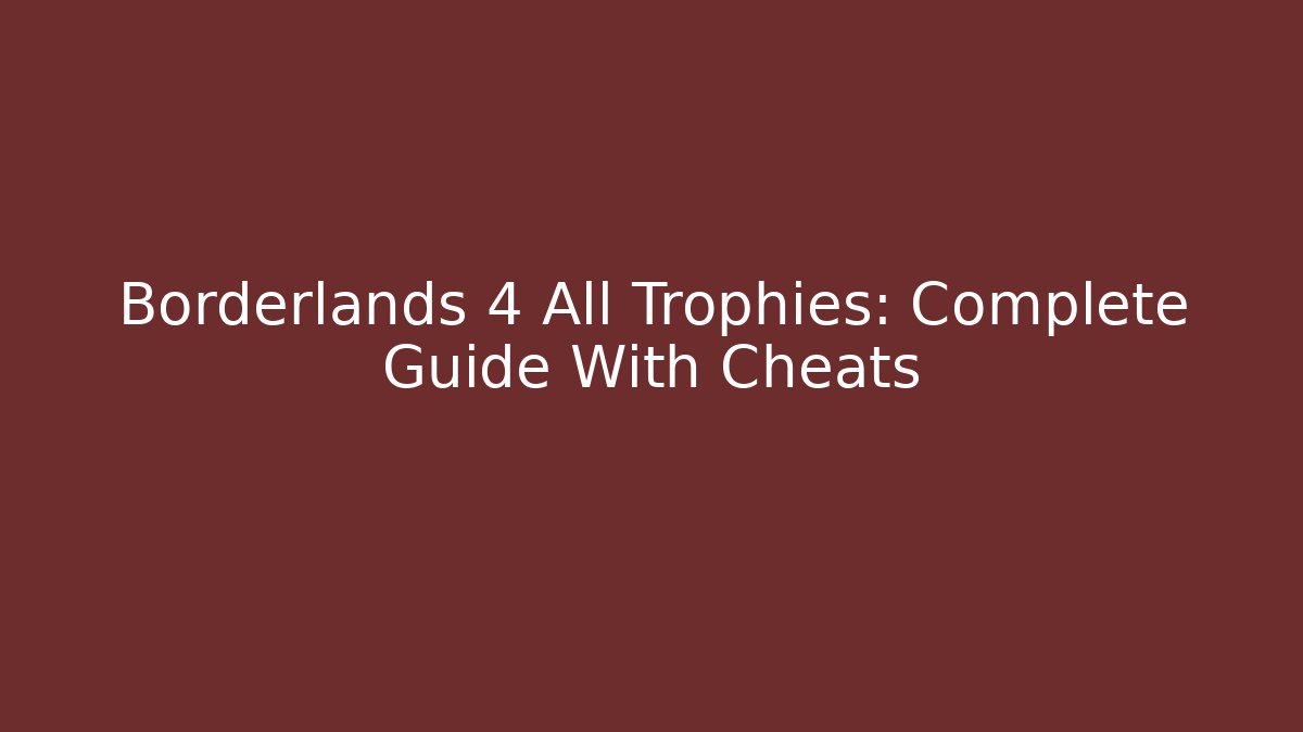 Borderlands 4 All Trophies: Complete Guide With Cheats - Create More Assets