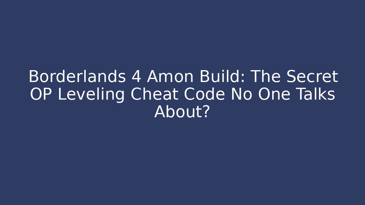 Borderlands 4 Amon Build: The Secret OP Leveling Cheat Code No One Talks About?
