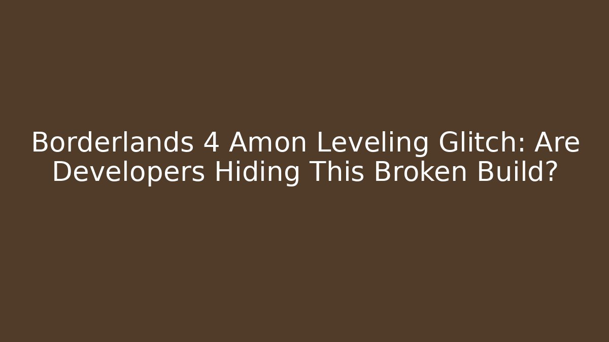 Borderlands 4 Amon Leveling Glitch: Are Developers Hiding This Broken Build? - Create More Assets