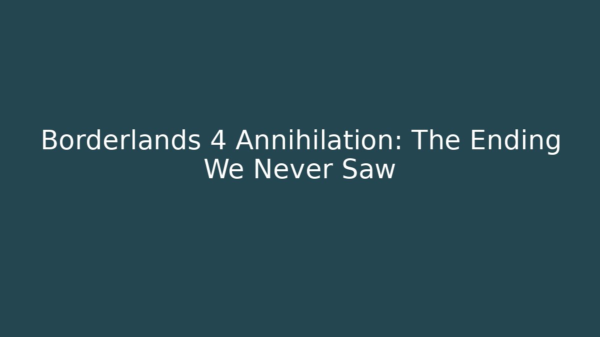 Borderlands 4 Annihilation: The Ending We Never Saw