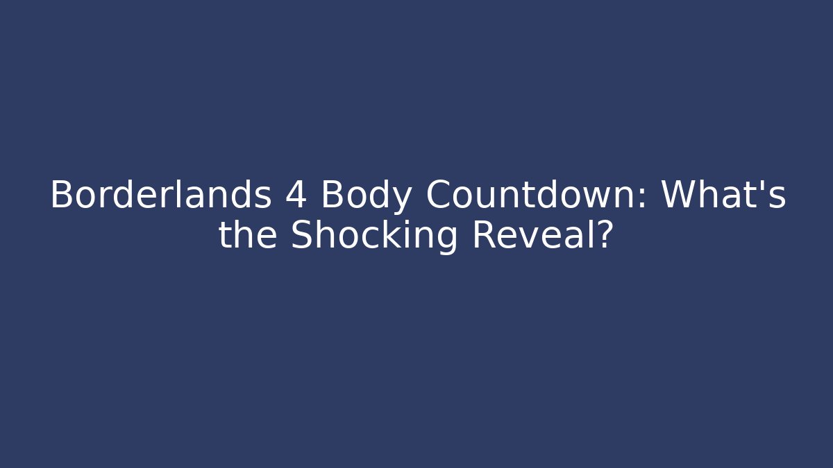 Borderlands 4 Body Countdown: What’s the Shocking Reveal?