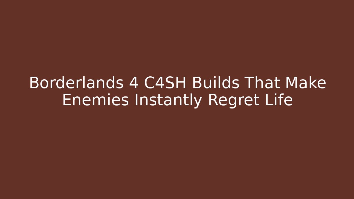 Borderlands 4 C4SH Builds That Make Enemies Instantly Regret Life - Create More Assets