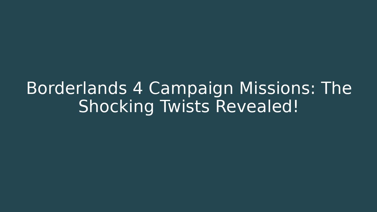 Borderlands 4 Campaign Missions: The Shocking Twists Revealed!