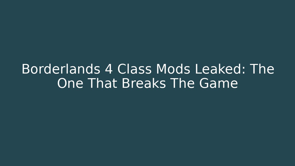 Borderlands 4 Class Mods Leaked: The One That Breaks The Game