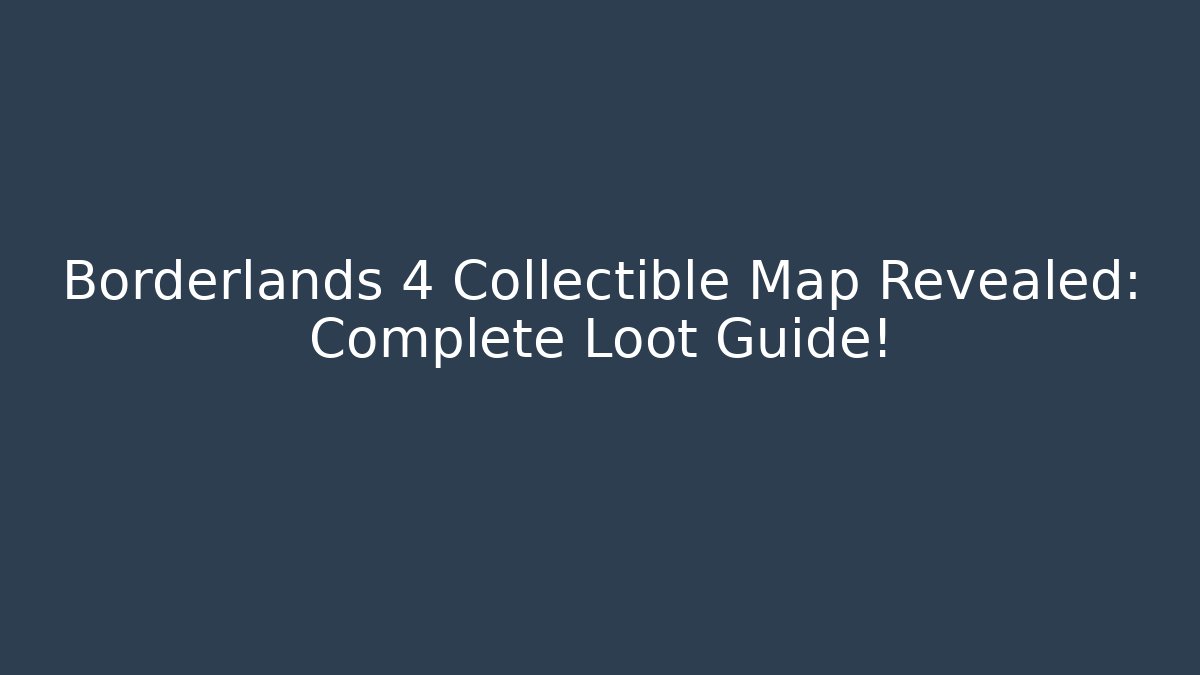 Borderlands 4 Collectible Map Revealed: Complete Loot Guide!