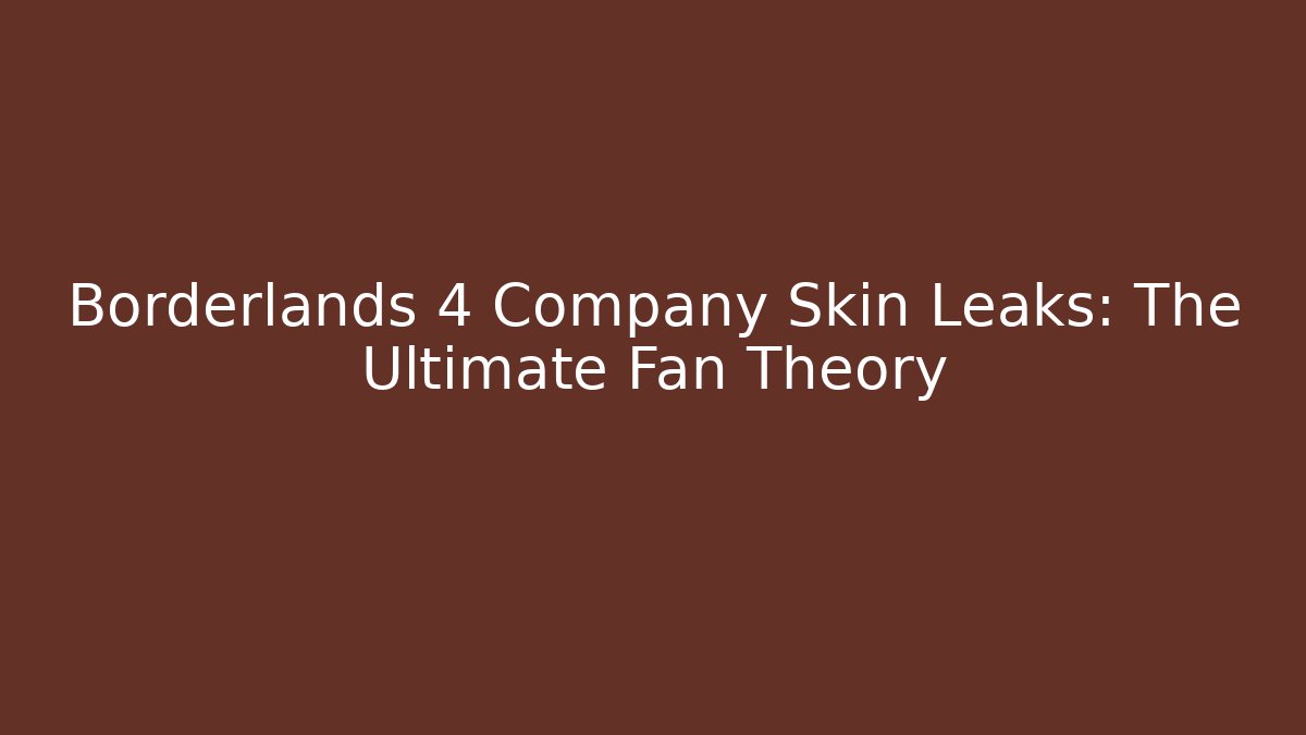 Borderlands 4 Company Skin Leaks: The Ultimate Fan Theory