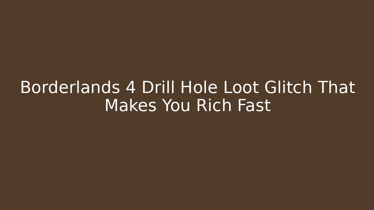 Borderlands 4 Drill Hole Loot Glitch That Makes You Rich Fast
