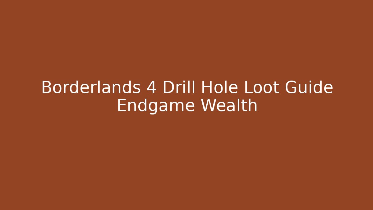 Borderlands 4 Drill Hole Loot Guide Endgame Wealth - Create More Assets