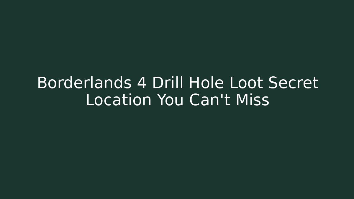 Borderlands 4 Drill Hole Loot Secret Location You Can't Miss