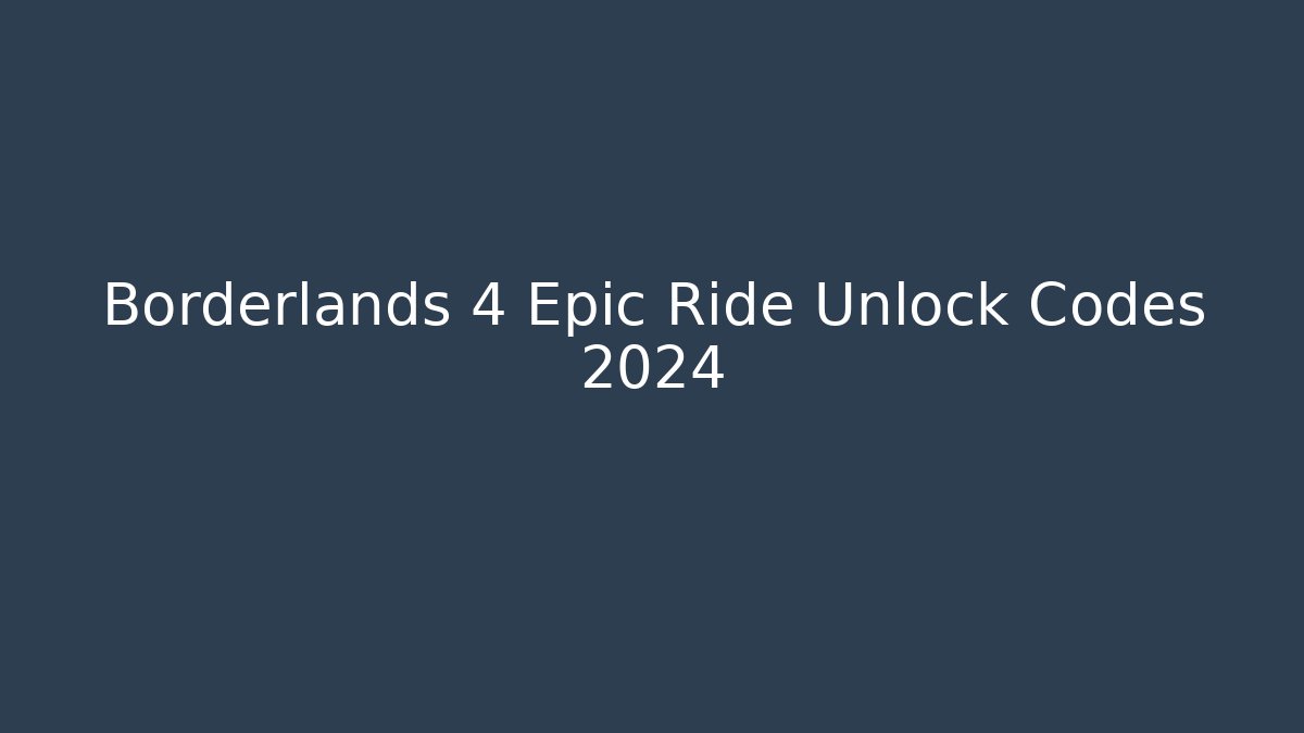 Borderlands 4 Epic Ride Unlock Codes 2024 - Create More Assets