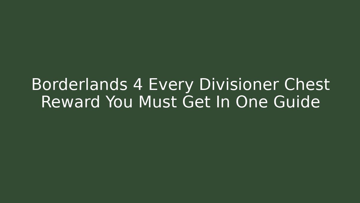 Borderlands 4 Every Divisioner Chest Reward You Must Get In One Guide