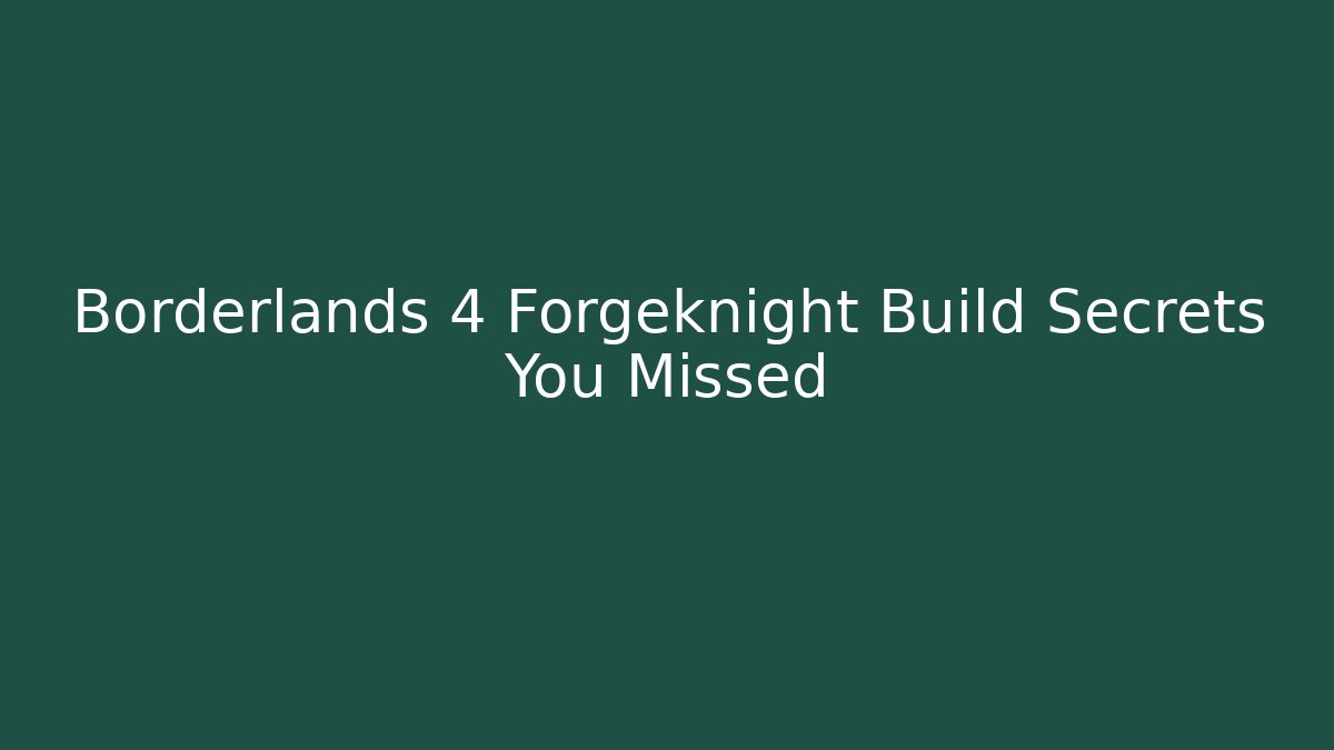 Borderlands 4 Forgeknight Build Secrets You Missed