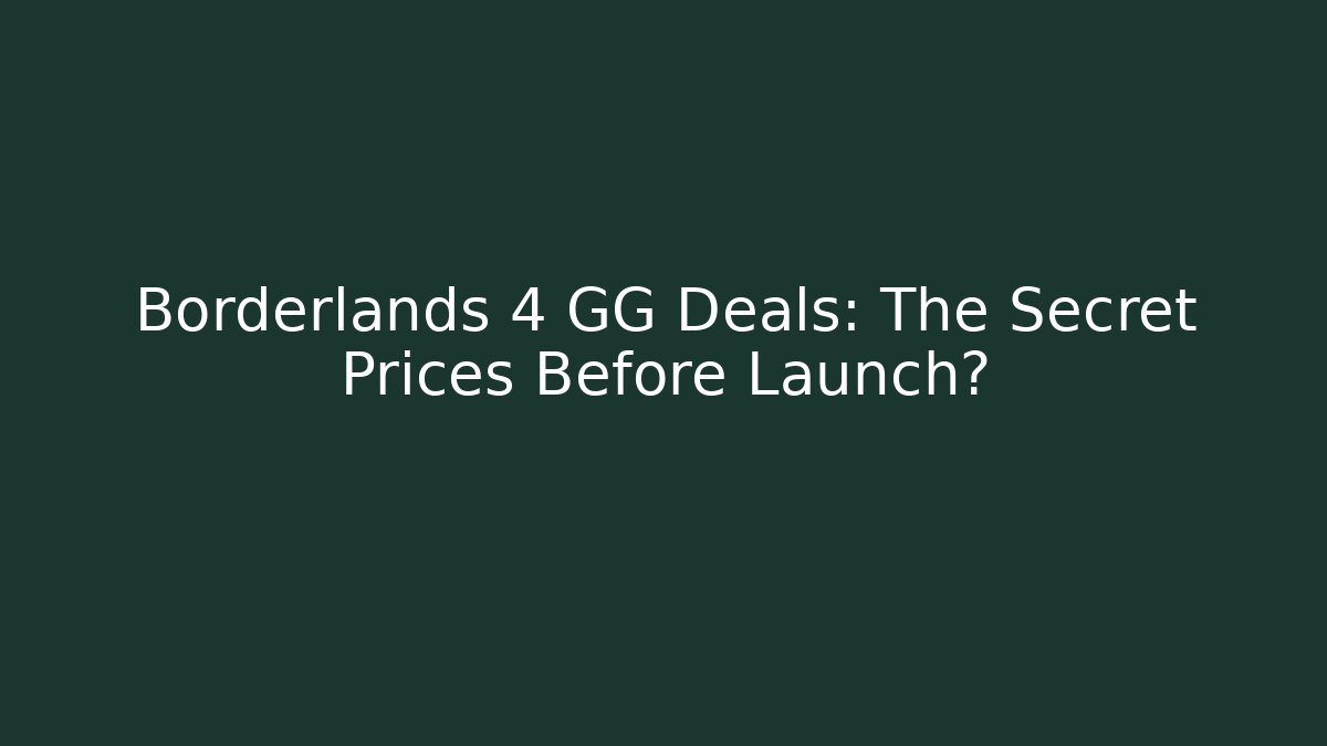 Borderlands 4 GG Deals: The Secret Prices Before Launch?
