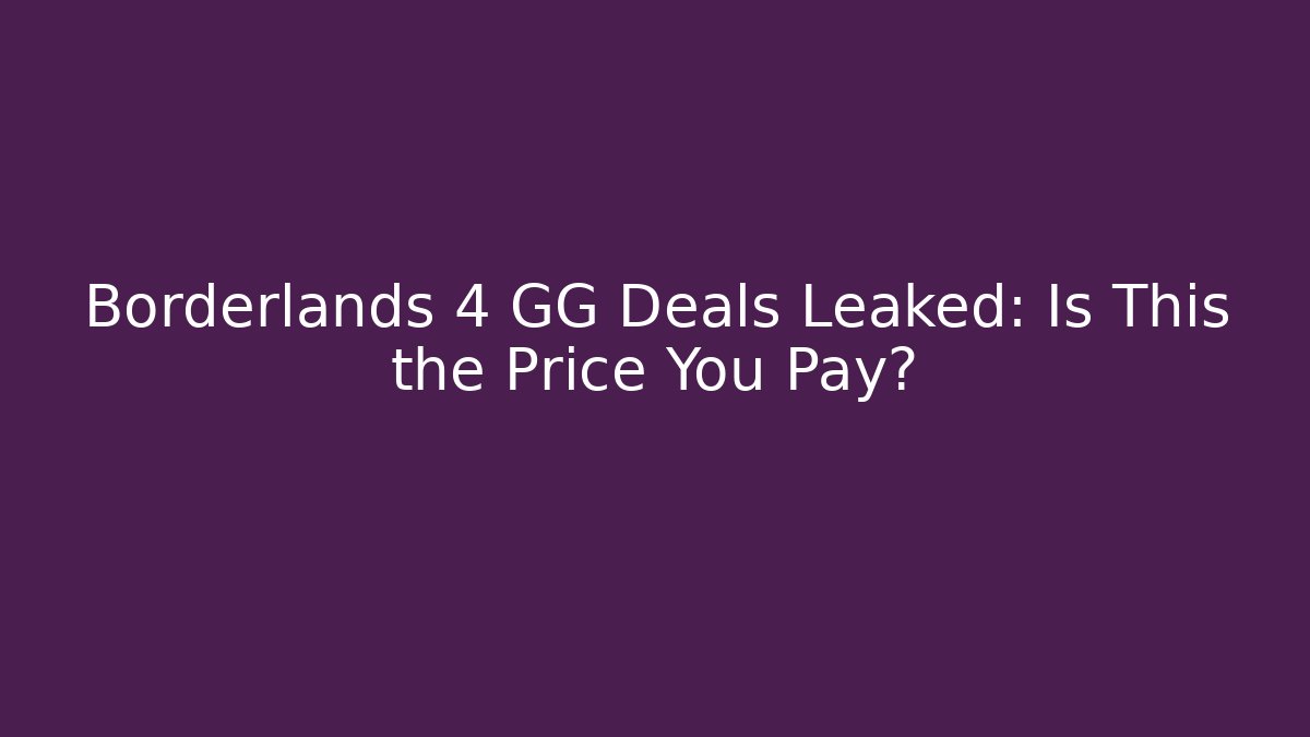 Borderlands 4 GG Deals Leaked: Is This the Price You Pay?