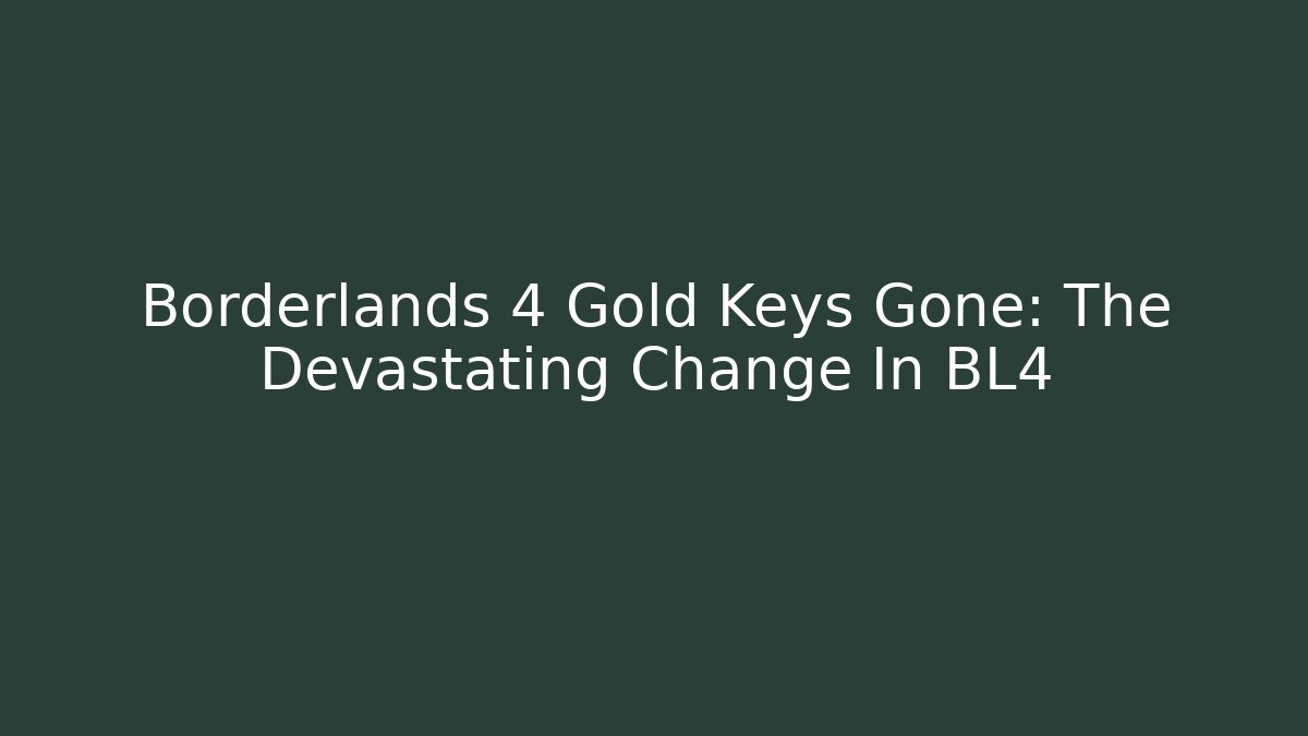 Borderlands 4 Gold Keys Gone: The Devastating Change In BL4 - Create More Assets