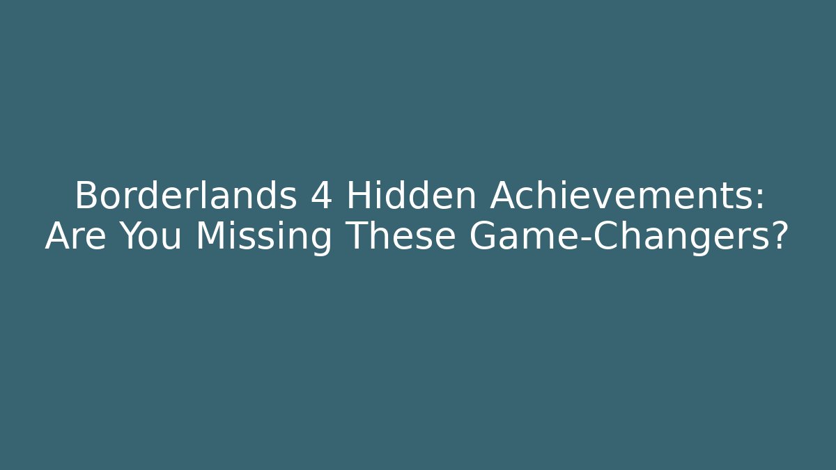 Borderlands 4 Hidden Achievements: Are You Missing These Game-Changers?