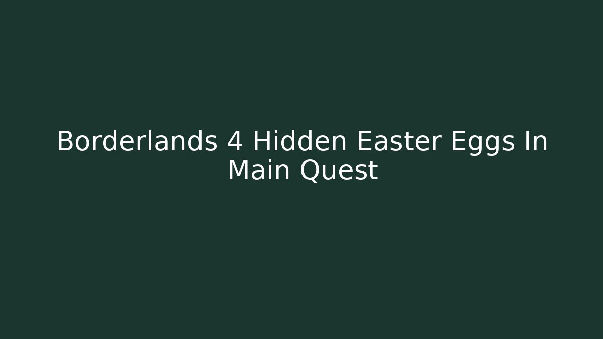 Borderlands 4 Hidden Easter Eggs In Main Quest - Create More Assets