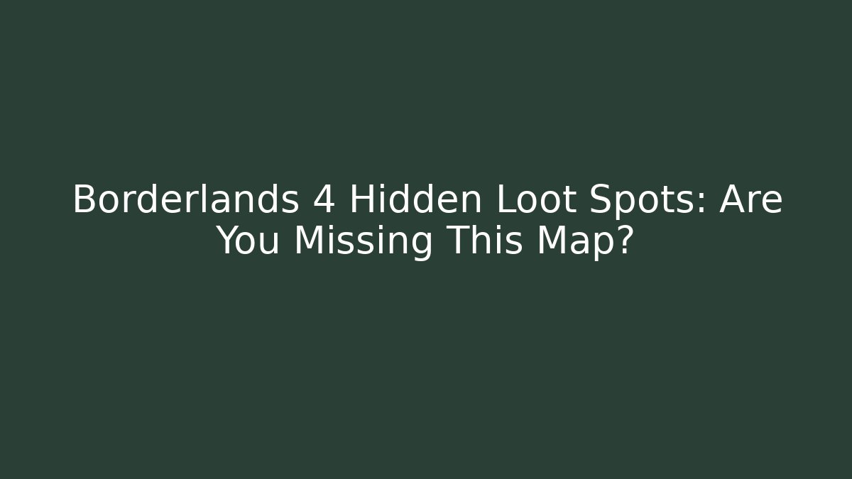 Borderlands 4 Hidden Loot Spots: Are You Missing This Map? - Create More Assets