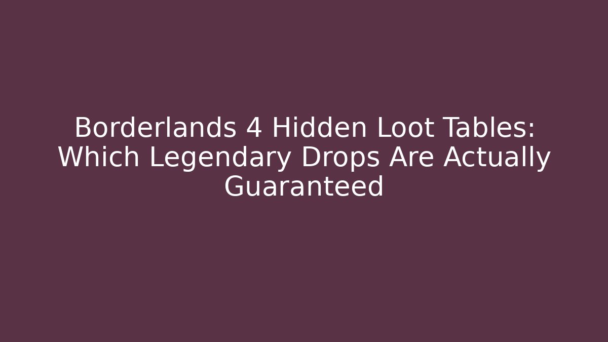Borderlands 4 Hidden Loot Tables: Which Legendary Drops Are Actually Guaranteed