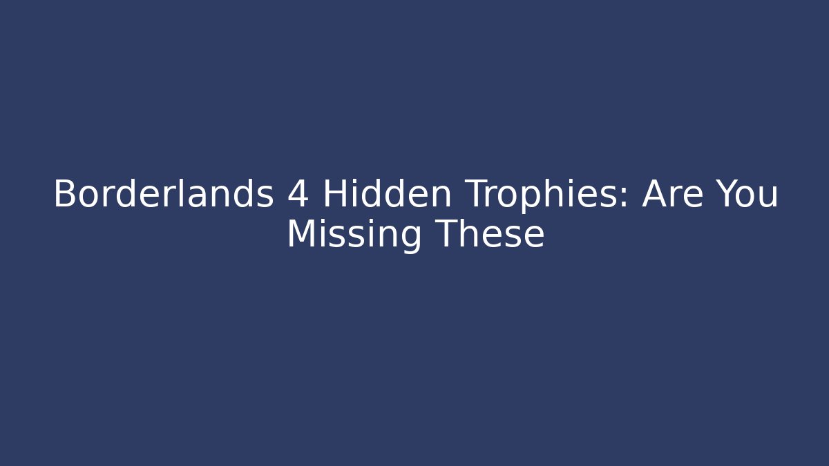 Borderlands 4 Hidden Trophies: Are You Missing These