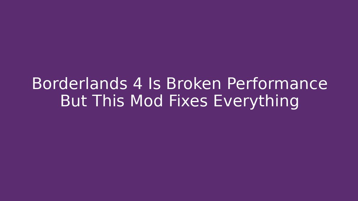 Borderlands 4 Is Broken Performance But This Mod Fixes Everything