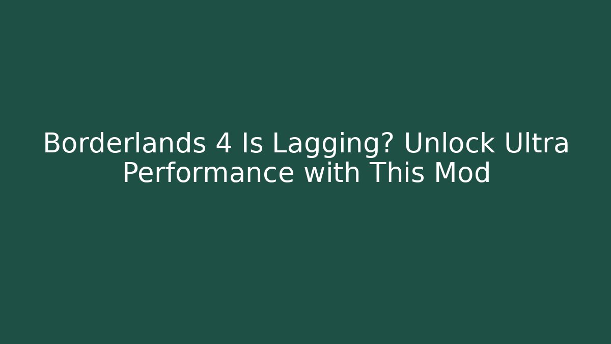 Borderlands 4 Is Lagging? Unlock Ultra Performance with This Mod - Create More Assets