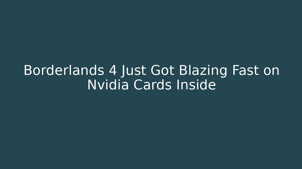 Borderlands 4 Just Got Blazing Fast on Nvidia Cards Inside - Create More Assets
