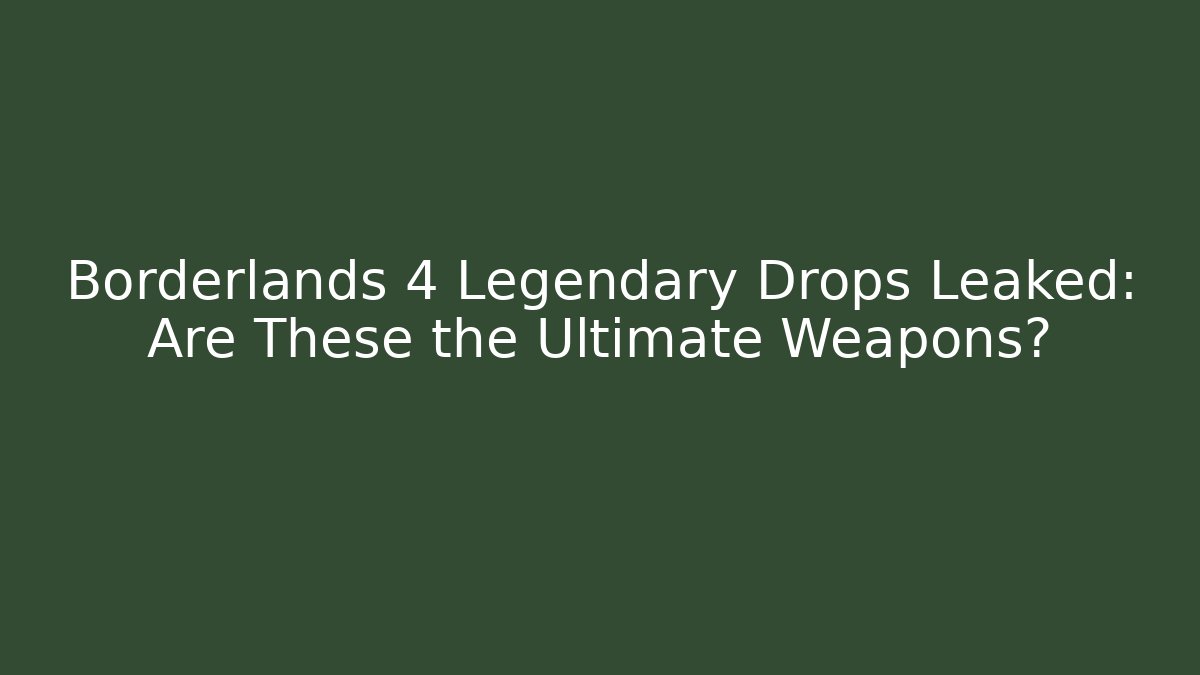 Borderlands 4 Legendary Drops Leaked: Are These the Ultimate Weapons?