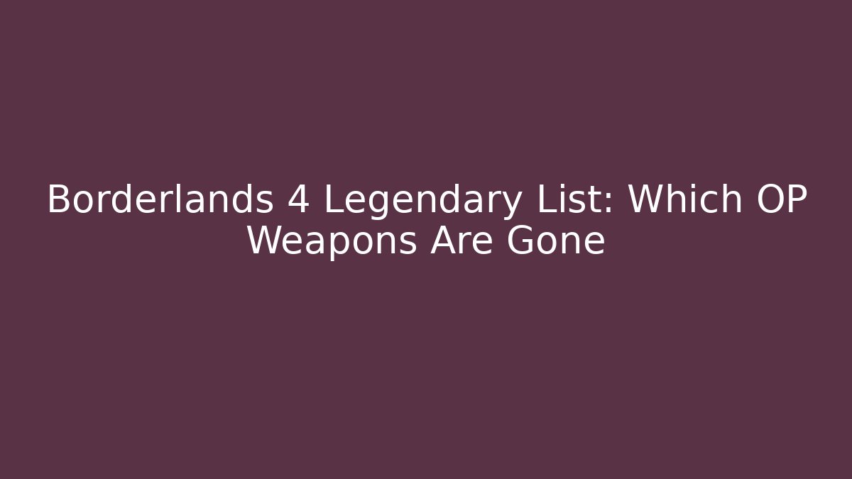 Borderlands 4 Legendary List: Which OP Weapons Are Gone