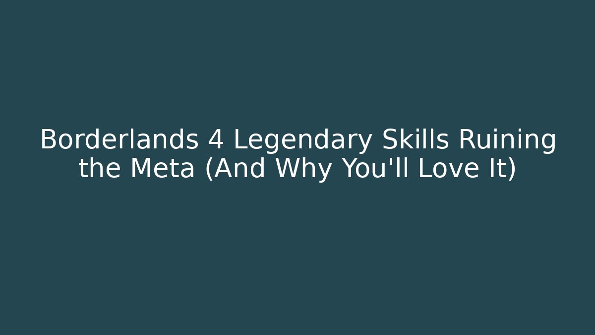 Borderlands 4 Legendary Skills Ruining the Meta (And Why You'll Love It)