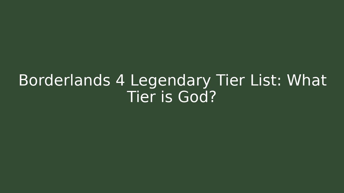Borderlands 4 Legendary Tier List: What Tier is God?