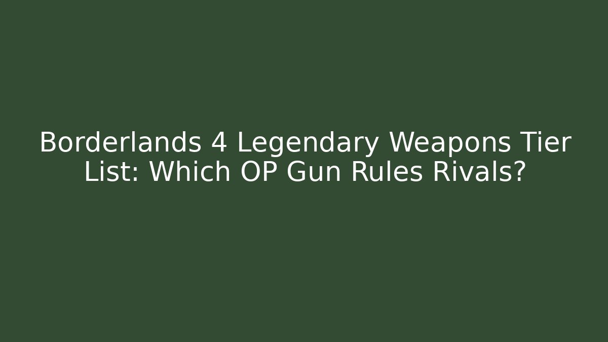 Borderlands 4 Legendary Weapons Tier List: Which OP Gun Rules Rivals?
