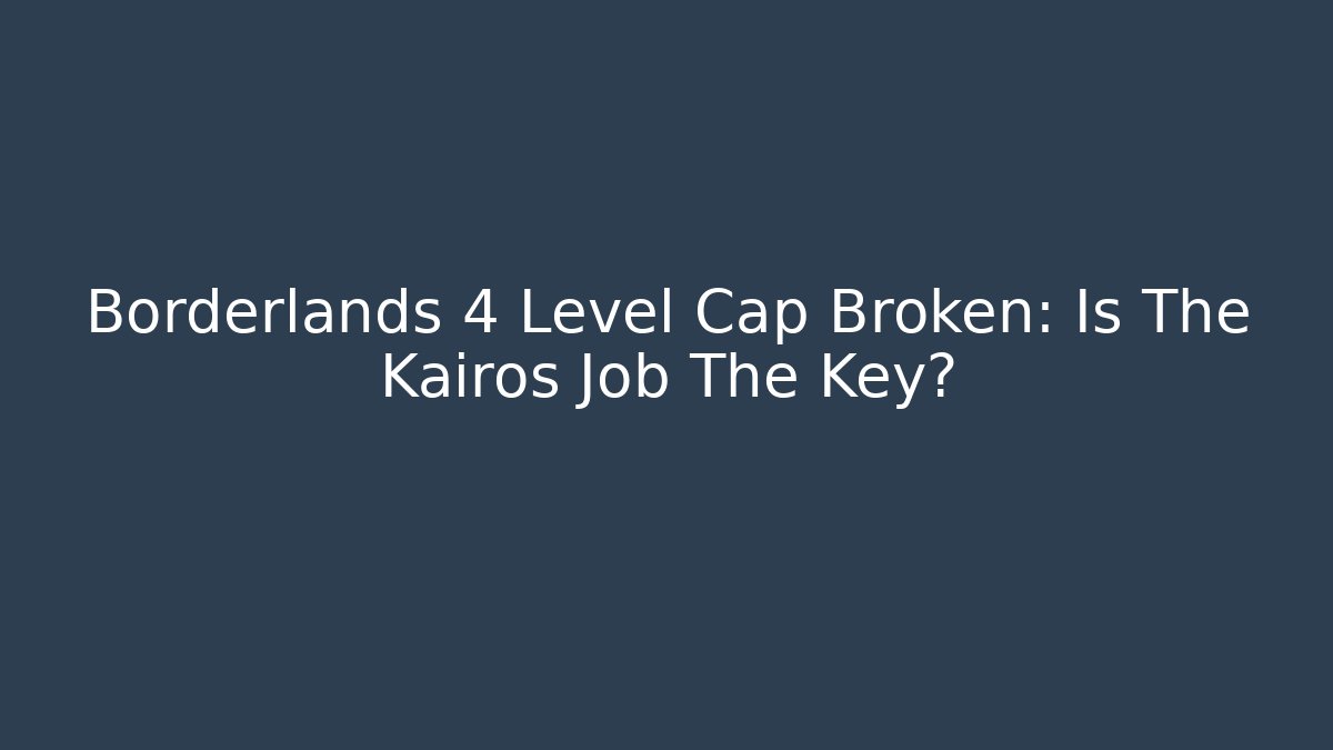 Borderlands 4 Level Cap Broken: Is The Kairos Job The Key? - Create More Assets